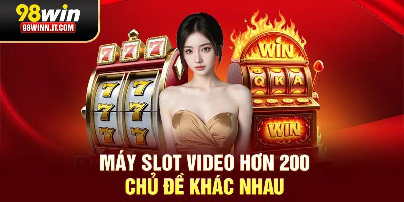 Máy slot video hơn 200 chủ đề khác nhau