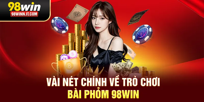V&agrave;i n&eacute;t ch&iacute;nh về tr&ograve; chơi b&agrave;i phỏm 98win